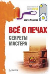 Всё о печах. Секреты мастера Выбор, строительство, уход, ремонт