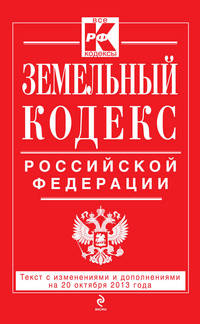 Земельный кодекс Российской Федерации (текст с изменениями и дополнениями на 20 октября 2013 года)