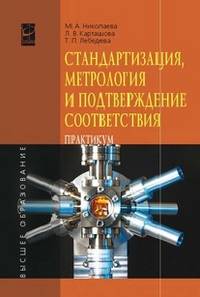 Стандартизация, метрология и подтверждение соответствия: Учебное пособие: практикум / М.А. Николаева, Л.В. Карташова, Т.П. Лебедева. - (Высшее образование)., (Гриф)