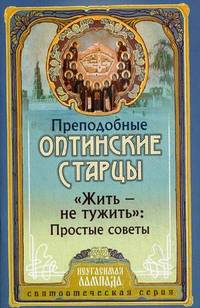 "Жить - не тужить". Простые советы Оптинских старцев