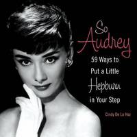 So Audrey: 59 Ways to Put a Little Hepburn in Your Step