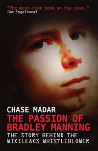 The Passion of Bradley Manning: The Story of the Suspect Behind the Largest Security Breach in U.S. History