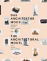 The Architectural Model. Tool, Fetish, Small Utopia. Werkzeug, Fetisch, kleine Utopie