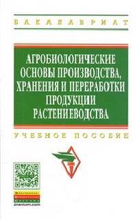 Агробиологические основы производства, хранения и переработки продукции растениеводства: Учебное пособие