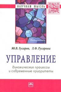 Управление: динамические процессы и современные приоритеты: Монография / Ю.В. Гусаров, Л.Ф. Гусарова. - (Научная мысль; Экономика).