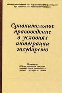 Сравнительное правоведение в условиях интеграции государств: Материалы II Международного конгресса сравнительного правоведения (Москва, 3 декабря 2012 год) / Отв. ред. Ю.А. Тихомир
