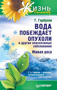 Вода побеждает опухоли и другие неизлечимые заболевания. Живая роса. - (Жизнь по Болотову)