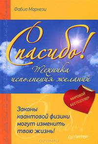 Спасибо! Техника исполнения желаний. Законы квантовой физики могут изменить твою жизнь!