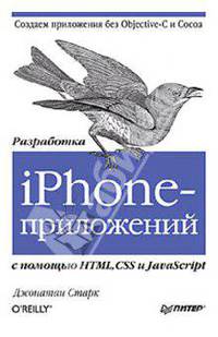 Разработка iPhone-приложений с помощью HTML, CSS и JavaScript Создаем приложения без Objective-C и Cocoa