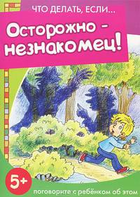 Что делать если... Осторожно-незнакомец! (поговорите с ребенком об этом, 5+)
