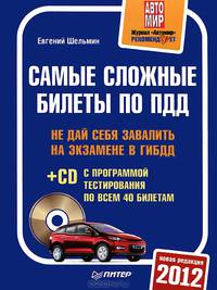 Самые сложные билеты по ПДД 2012 (+CD с программой тестирования по всем 40 билетам) Не дай себя завалить на экзамене в ГИБДД