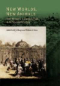 New Worlds, New Animals. From Menagerie to Zoological Park in the Nineteenth Century