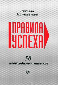 Николай Мрочковский: Правила успеха. 50 необходимых навыков