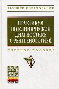 Практикум по клинической диагностике с рентгенологией: Учебное пособие / Е.С. Воронин, С.П. Ковалев, В.И. Черкасова; Под общ. ред. Е.С. Воронин, Г.В. Сноз. - ил. - (Высшее образова