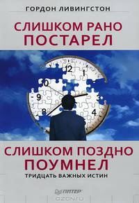 Слишком рано постарел, слишком поздно поумнел. Тридцать важных истин