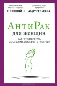Антирак для женщин. Как предотвратить, обнаружить и вылечить рак груди