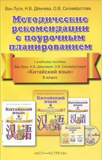 Китайский язык. 6 класс. Методические рекомендации с поурочным планированием. К учебному пособию Ван Луся, Н. В. Демчевой, О. В. Селиверстовой