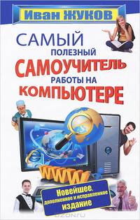 Самый полезный самоучитель работы на компьютере. Новейшее, дополненное и исправленное издание