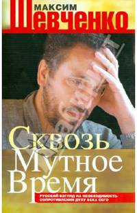 Сквозь мутное время. Русский взгляд на необходимость сопротивления духу века сего. Книга публицистики