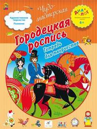 Городецкая роспись. Тетрадь для творчества 6+