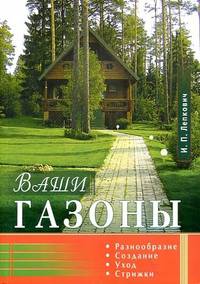Ваши газоны. Разнообразие, создание, уход, стрижки
