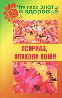 Что надо знать о здоровье №10 (32). Псориаз, опухоли кожи