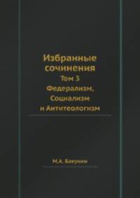 Избранные сочинения. Том 3. Федерализм, Социализм и Антитеологизм