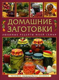 Домашние заготовки. Любимые рецепты моей семьи
