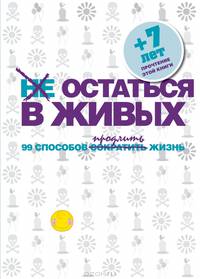 99 способов стать долгожителем. Не остаться в живых. 99 способов сократить жизнь