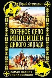Военное дело индейцев Дикого Запада. Самая полная энциклопедия