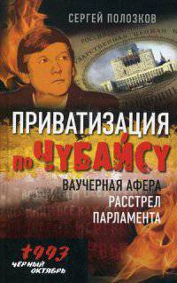 Приватизация по Чубайсу. Ваучерная афера. Расстрел парламента. Черный октябрь 1993 года / С. Полозков.