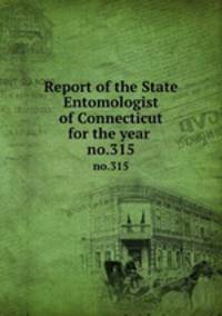 Report of the State Entomologist of Connecticut for the year . no.315