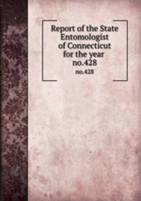Report of the State Entomologist of Connecticut for the year . no.428