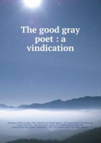 The good gray poet : a vindication