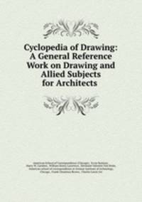Cyclopedia of Drawing: A General Reference Work on Drawing and Allied Subjects for Architects .