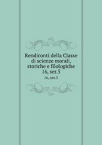 Rendiconti della Classe di scienze morali, storiche e filologiche. 16, ser.5