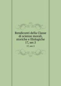 Rendiconti della Classe di scienze morali, storiche e filologiche. 17, ser.5