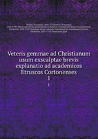 Veteris gemmae ad Christianum usum exscalptae brevis explanatio ad academicos Etruscos Cortonenses. 1