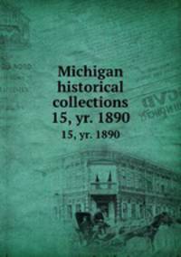 Michigan historical collections. 15, yr. 1890