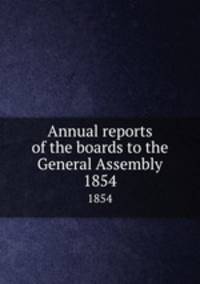 Annual reports of the boards to the General Assembly. 1854