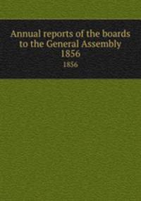Annual reports of the boards to the General Assembly. 1856