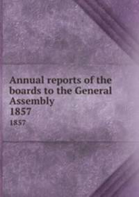 Annual reports of the boards to the General Assembly. 1857