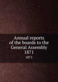Annual reports of the boards to the General Assembly. 1871