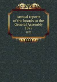Annual reports of the boards to the General Assembly. 1875