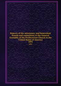 Reports of the missionary and benevolent boards and committees to the General Assembly of the Presbyterian Church in the United States of America. 1894