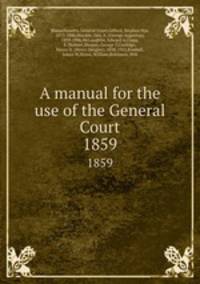 A manual for the use of the General Court. 1859
