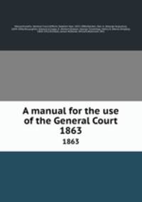 A manual for the use of the General Court. 1863