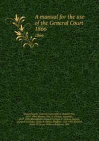 A manual for the use of the General Court. 1866