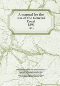 A manual for the use of the General Court. 1891
