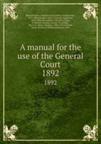 A manual for the use of the General Court. 1892